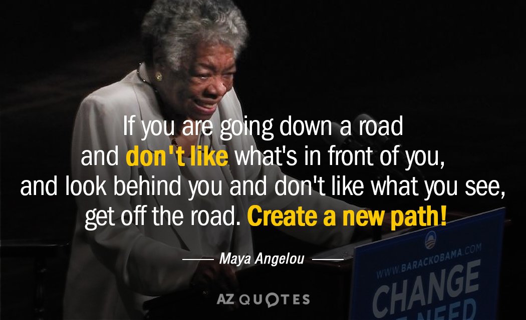Maya Angelou quote: If you are going down a road and don't like what's in front...
